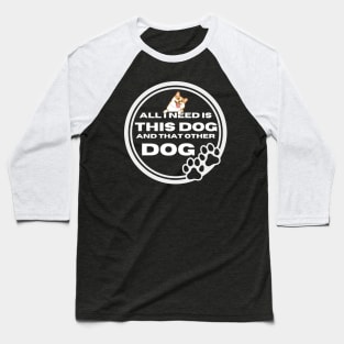 All i need is this dog and that other dog Baseball T-Shirt